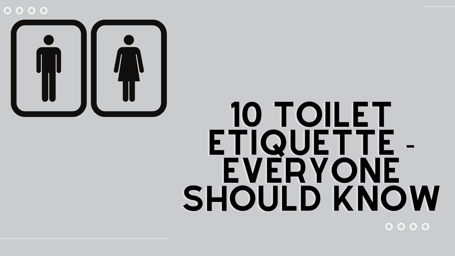 10 Toilet Etiquettes Everyone Should Know