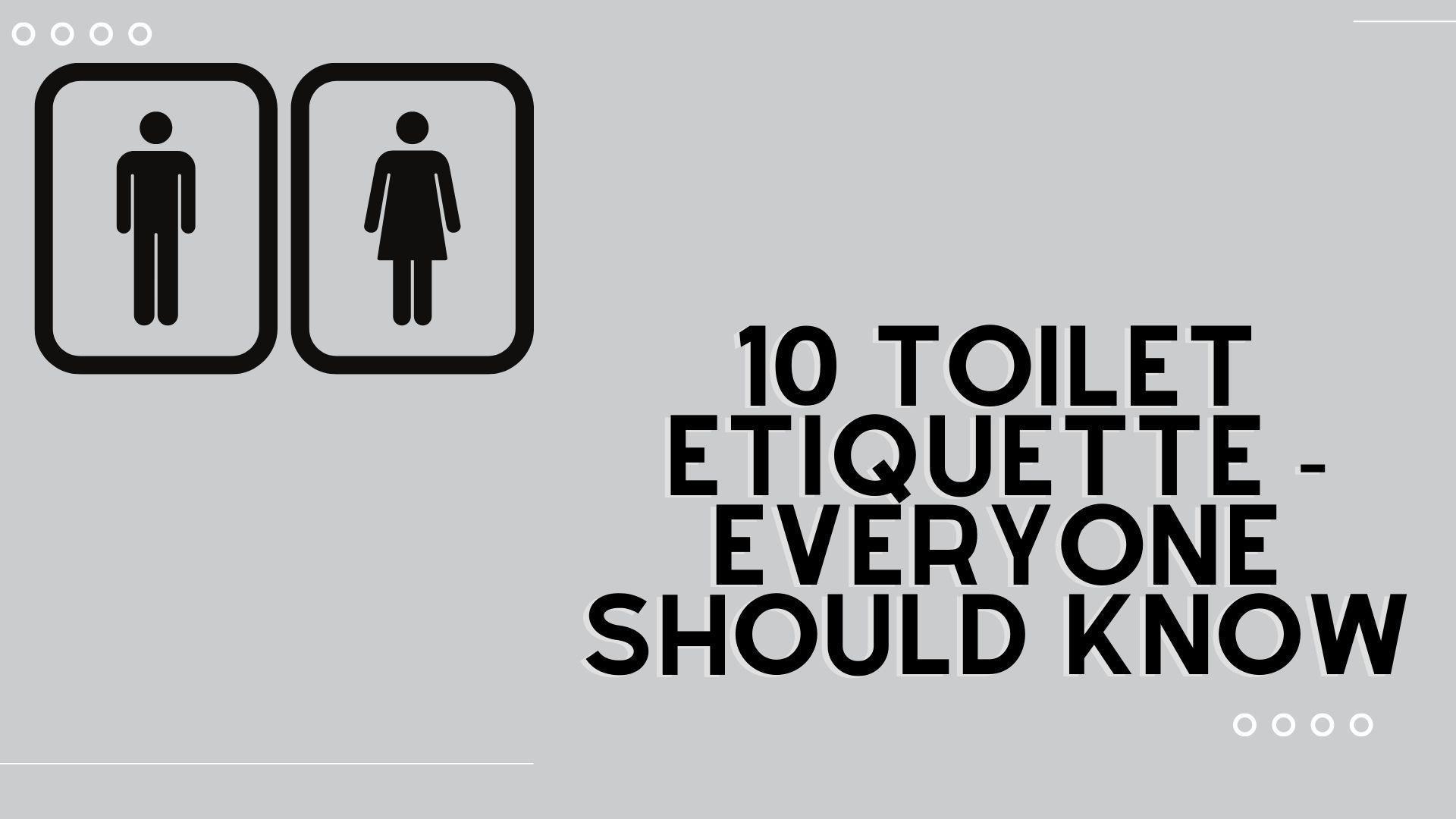 10 Toilet Etiquettes Everyone Should Know